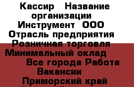 Кассир › Название организации ­ Инструмент, ООО › Отрасль предприятия ­ Розничная торговля › Минимальный оклад ­ 19 000 - Все города Работа » Вакансии   . Приморский край,Спасск-Дальний г.